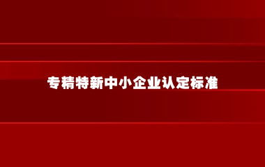 专精特新中小企业认定标准
