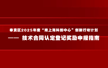奉贤区2025年度“南上海科创中心”创新行动计划—— 技术合同认定登记奖励申报指南