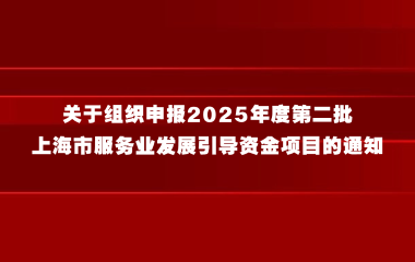 关于组织申报2025年度第二批上海市服务业发展引导资金项目的通知