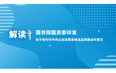 解读《关于新时代中央企业高质量推进品牌建设的意见》