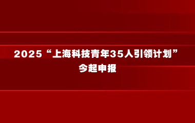 2025“上海科技青年35人引领计划”开启申报