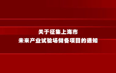 关于征集上海市未来产业试验场储备项目的通知